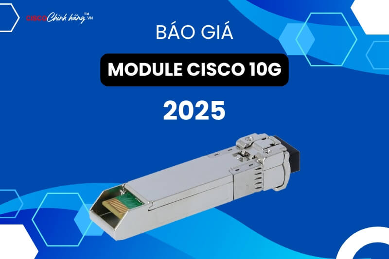 Báo giá Module Cisco 10G năm 2025