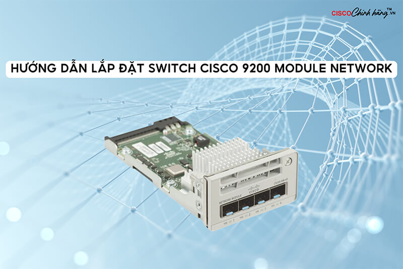 Hướng dẫn lắp đặt Switch Cisco 9200 Module Network