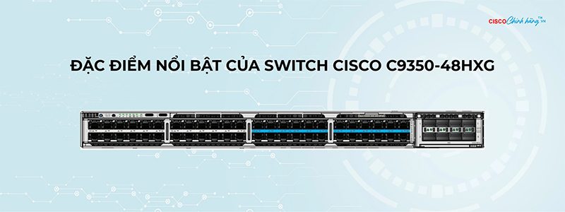Đặc điểm nổi bật của Switch Cisco C9350-48HXG