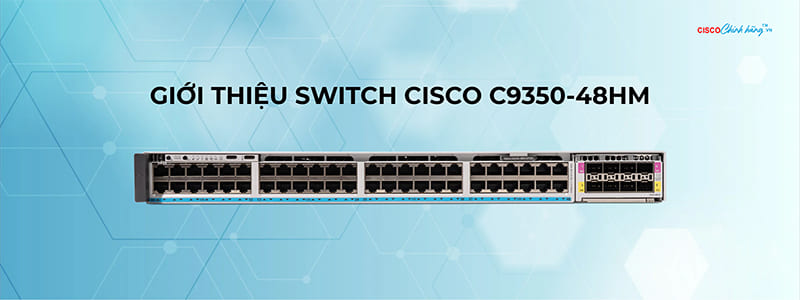 Tổng quan về Switch Cisco C9350-48HM