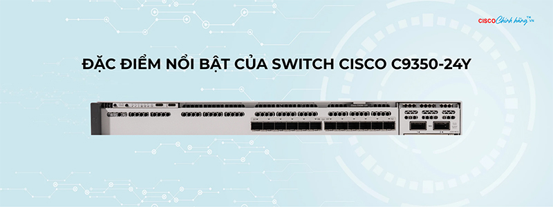 Đặc điểm nổi bật của Cisco C9350-12Y
